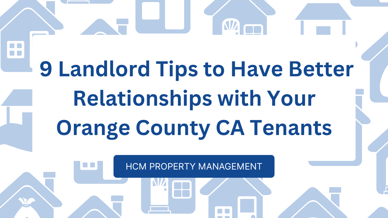 9 Landlord Tips to Have Better Relationships with Your Orange County CA Tenants